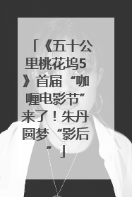 《五十公里桃花坞5》首届“咖喱电影节”来了！朱丹圆梦“影后”