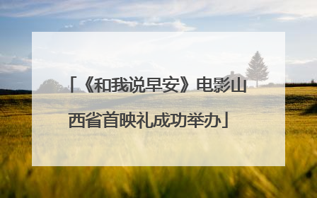 《和我说早安》电影山西省首映礼成功举办