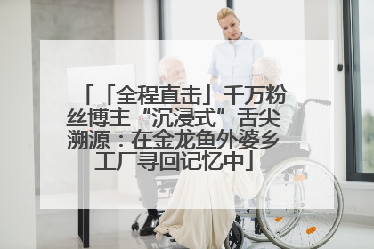 「全程直击」千万粉丝博主“沉浸式”舌尖溯源：在金龙鱼外婆乡工厂寻回记忆中