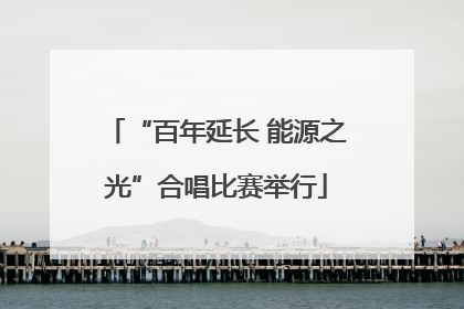 “百年延长 能源之光”合唱比赛举行