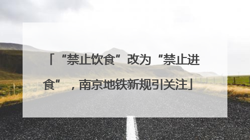 “禁止饮食”改为“禁止进食”，南京地铁新规引关注