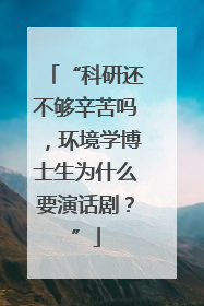 “科研还不够辛苦吗，环境学博士生为什么要演话剧？”
