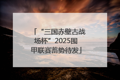 “三国赤壁古战场杯”2025围甲联赛蓄势待发