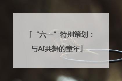 “六一”特别策划：与AI共舞的童年