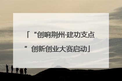 “创响荆州·建功支点”创新创业大赛启动