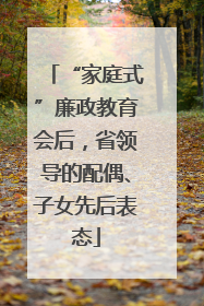 “家庭式”廉政教育会后，省领导的配偶、子女先后表态