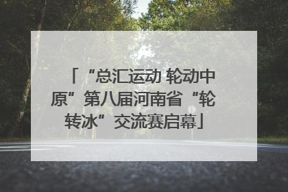 “总汇运动 轮动中原”第八届河南省“轮转冰”交流赛启幕