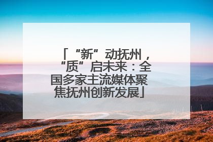 “新”动抚州，“质”启未来：全国多家主流媒体聚焦抚州创新发展