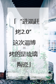 “进淄赶烤2.0” 这次淄博烤的是琉璃陶瓷