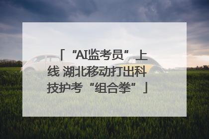 “AI监考员”上线 湖北移动打出科技护考“组合拳”