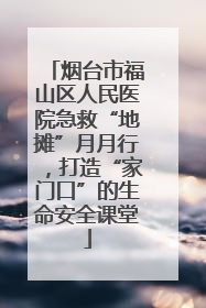 烟台市福山区人民医院急救“地摊”月月行，打造“家门口”的生命安全课堂