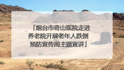 烟台市奇山医院走进养老院开展老年人跌倒预防宣传周主题宣讲
