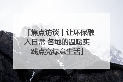 焦点访谈丨让环保融入日常 各地的温暖实践点亮绿意生活