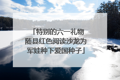 特别的六一礼物 随县红色阅读沙龙为军娃种下爱国种子