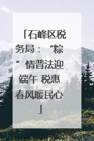 石峰区税务局：“粽”情普法迎端午 税惠春风暖民心