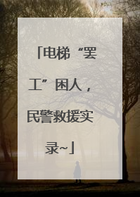 电梯“罢工”困人，民警救援实录~