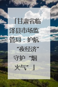 甘肃省临泽县市场监管局：护航“夜经济” 守护“烟火气”