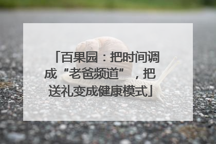 百果园：把时间调成“老爸频道”，把送礼变成健康模式