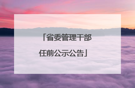 省委管理干部任前公示公告