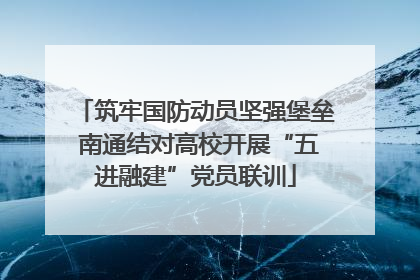 筑牢国防动员坚强堡垒 南通结对高校开展“五进融建”党员联训