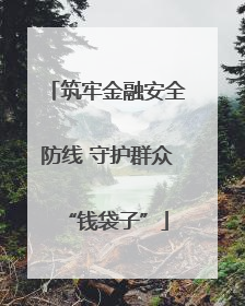 筑牢金融安全防线 守护群众“钱袋子”