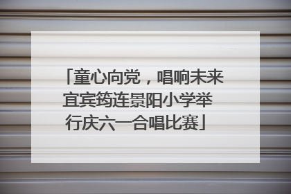 童心向党，唱响未来 宜宾筠连景阳小学举行庆六一合唱比赛