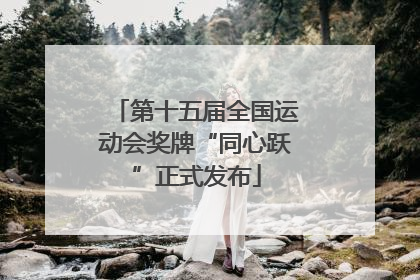 第十五届全国运动会奖牌“同心跃”正式发布