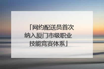 网约配送员首次纳入厦门市级职业技能竞赛体系