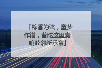 粽香为弦，童梦作谱，普陀这里奏响睦邻新乐章