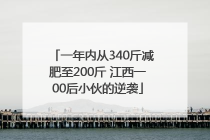 一年内从340斤减肥至200斤 江西一00后小伙的逆袭