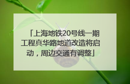 上海地铁20号线一期工程真华路地道改造将启动，周边交通有调整
