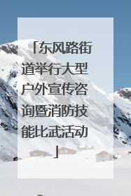 东风路街道举行大型户外宣传咨询暨消防技能比武活动