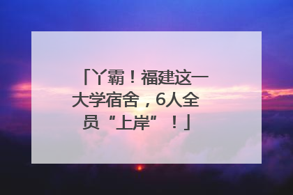 丫霸！福建这一大学宿舍，6人全员“上岸”！