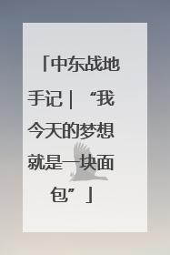 中东战地手记｜“我今天的梦想就是一块面包”