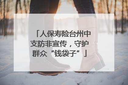人保寿险台州中支防非宣传，守护群众“钱袋子”