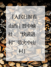 人民日报看山西｜晋中榆社：“快递进村”带火小山村