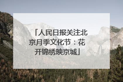 人民日报关注北京月季文化节：花开锦绣映京城