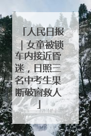 人民日报｜女童被锁车内接近昏迷，日照三名中考生果断破窗救人