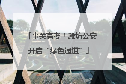 事关高考！潍坊公安开启“绿色通道”