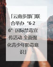 云南多部门联合举办“6·26”国际禁毒宣传活动 全面强化青少年防毒意识