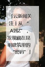 云新闻关注丨从 “A到Z”，发现藏在昆明建筑里的“密码”