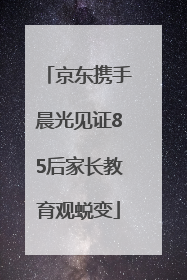京东携手晨光见证85后家长教育观蜕变