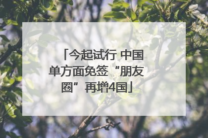 今起试行 中国单方面免签“朋友圈”再增4国