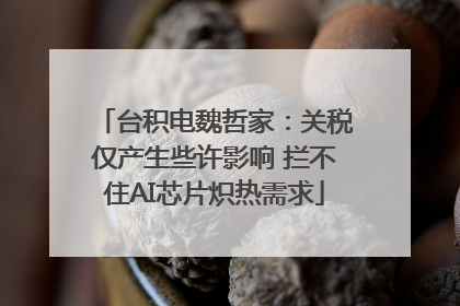 台积电魏哲家：关税仅产生些许影响 拦不住AI芯片炽热需求