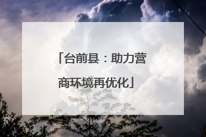 台前县：助力营商环境再优化