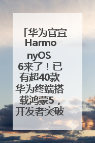 华为官宣HarmonyOS 6来了！已有超40款华为终端搭载鸿蒙5，开发者突破800万