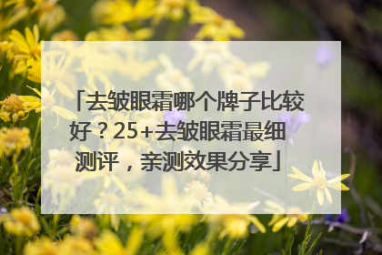 去皱眼霜哪个牌子比较好？25+去皱眼霜最细测评，亲测效果分享