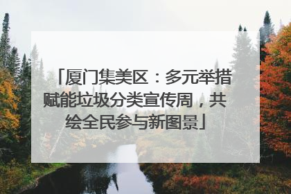 厦门集美区：多元举措赋能垃圾分类宣传周，共绘全民参与新图景