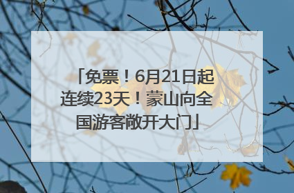 免票！6月21日起连续23天！蒙山向全国游客敞开大门