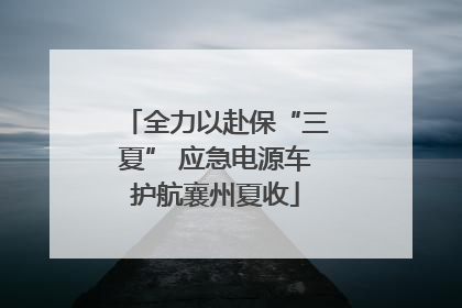 全力以赴保“三夏” 应急电源车护航襄州夏收